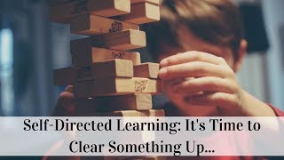 Self-Directed Learning: It's Time to Clear Something Up... Self-Directed Learning: It's Time to Clear Something Up...