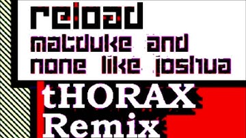 Matduke & None Like Joshua -Reload (tHORAX Remix)
