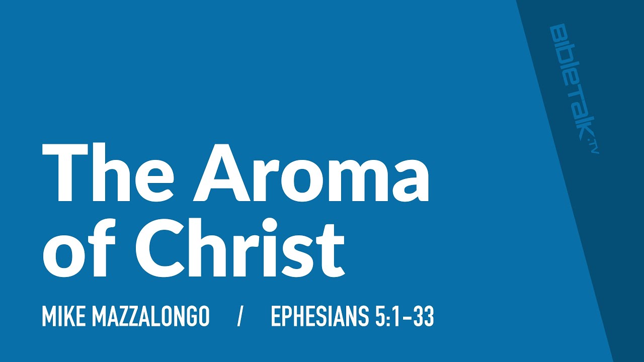 The Aroma Of Christ Ephesians 5 1 33 Mike Mazzalongo BibleTalk tv the-aroma-of-christ-ephesians-5-1-33-mike-mazzalongo-bibletalk-tv
