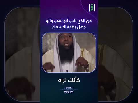 من الذي لقب أبو لهب وأبو جهل بهذه الأسماء د بدر المشاري