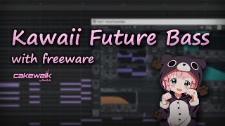 Making Kawaii Future Bass with freeware | Cakewalk by Bandlab