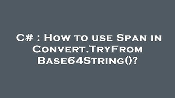 C# : How to use Span in Convert.TryFromBase64String()?