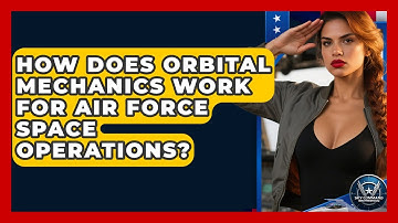How Does Orbital Mechanics Work For Air Force Space Operations? - Sky Command Brotherhood