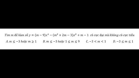 Toán 12: Tìm m để hàm số y=(m-9) x^4-(m^2+2m-3) x^2+m-1  có cực đại mà không có cực tiểu