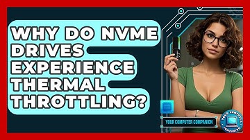 Why Do NVMe Drives Experience Thermal Throttling? - Your Computer Companion