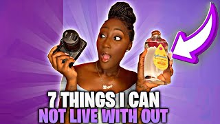 7 THINGS I CAN'T LIVE WITHOUT!!!