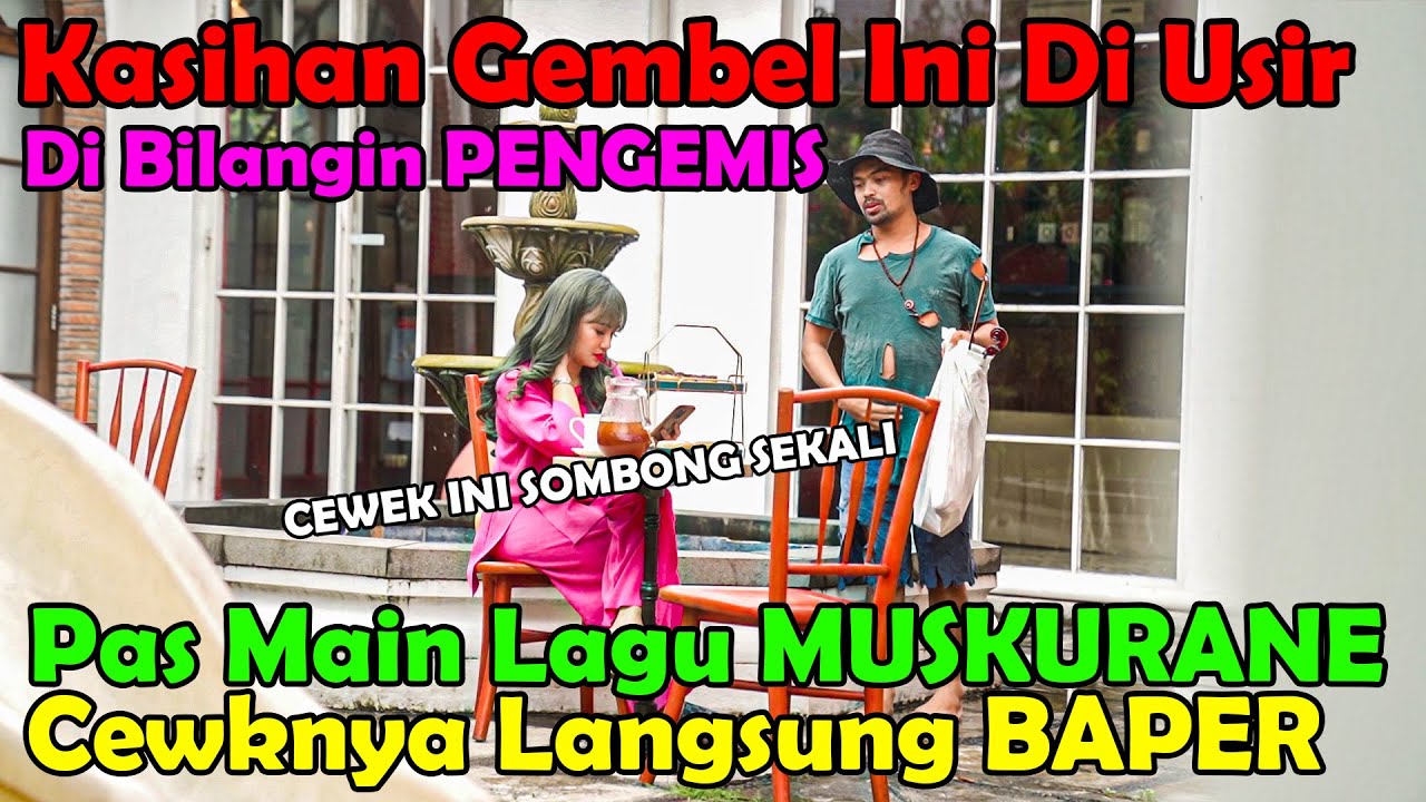 Cewek Sombong. Kasihan Gembel Di Usir Dibilangi PENGEMIS. Tapi Ceweknya baper Pas Main MUSKURANE