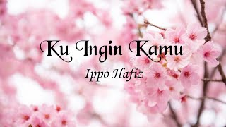 Ku Ingin Kamu | Ippo Hafiz