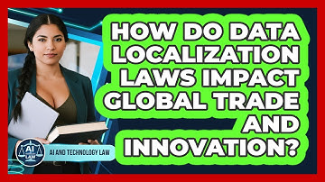 How Do Data Localization Laws Impact Global Trade And Innovation? - AI and Technology Law