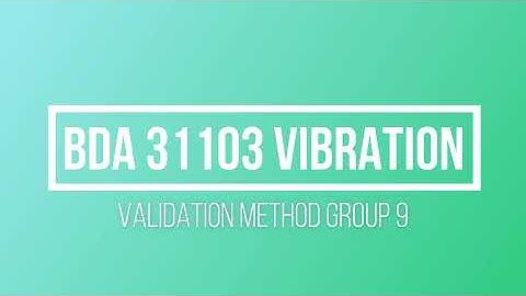 BDA 31103 VIBRATION - Validation Method Group 9