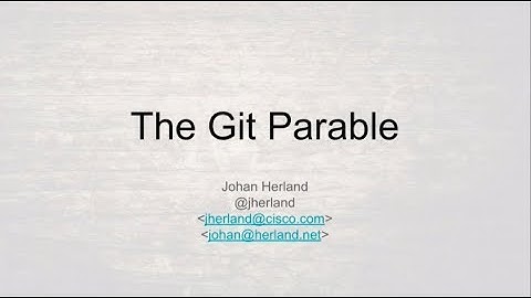 The Git Parable - a different approach to understanding Git (90 min) - Johan Herland