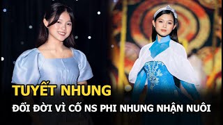 Tuyết Nhung: Đổi đời vì được cố NS Phi Nhung nhận nuôi, hối hận vì nhiều lần hỗn với mẹ