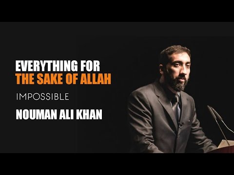 Everything for the sake of Allah | Impossible? | Nouman Ali Khan