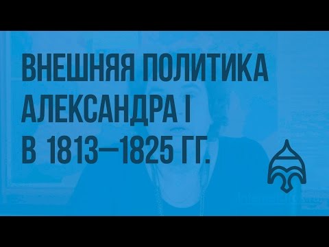 Внешняя политика Александра I в 1813 - 1825 гг. Видеоурок по истории России 8 класс