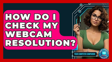 How Do I Check My Webcam Resolution? - Your Computer Companion