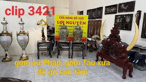 Clip 3421 (12/7) gốm sứ Pháp, gốm Chu Đậu, gốm Tàu, đồ gỗ sưu tầm, đồ xưa mekong