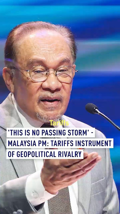 ‘This is no passing storm' - Malaysia PM: tariffs instrument of geopolitical rivalry
