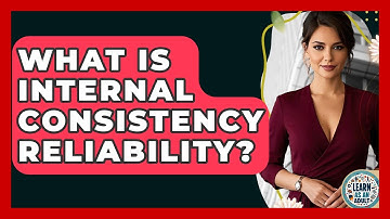 What Is Internal Consistency Reliability? - Learn As An Adult