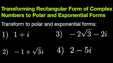 Transforming Rectangular Form of Complex Numbers to Polar and Exponential Forms Review