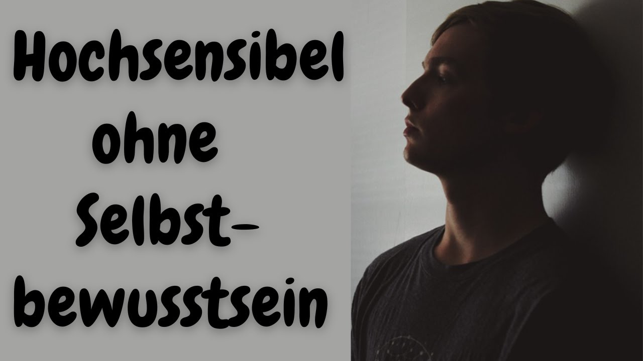 Ich Bin Hübsch Aber Habe Kein Selbstbewusstsein Warum haben Hochsensible kein Selbstbewusstsein? - YouTube