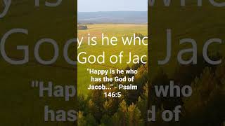 &quot;Happy is he who has the God of Jacob for his help, whose hope is in the Lord.&quot; Psalm 146:5