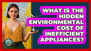 What Is The Hidden Environmental Cost Of Inefficient Appliances? - Your Utilities Hub
