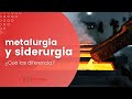 Diferencia Entre Metalurgia Y Siderurgia