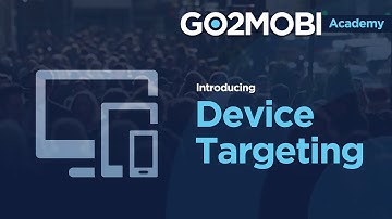 Go2mobi Academy - Device Targeting
