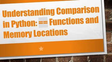 Understanding Comparison in Python: == Functions and Memory Locations