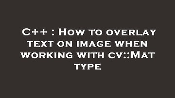 C++ : How to overlay text on image when working with cv::Mat type