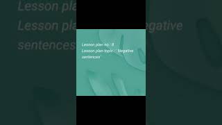 Lesson Plan No 8 , Topic Negative Sentence