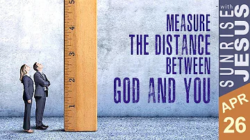 Measure the Distance Between God and You | Sunrise with Jesus | 26 April | Divine Goodness TV