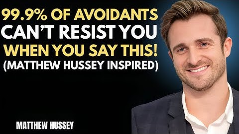 99.9% OF AVOIDANTS CAN’T RESIST YOU WHEN YOU SAY THIS! (MATTHEW HUSSEY INSPIRED)