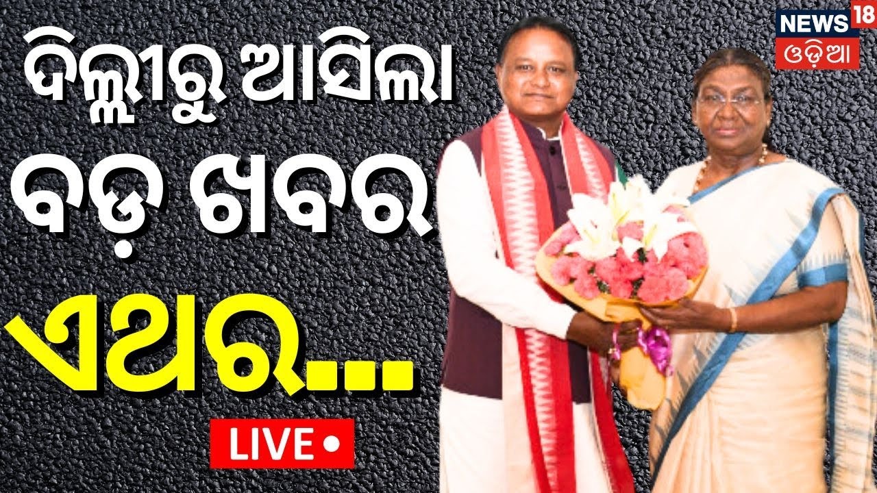 CM Mohan Majhi News Live: ଦିଲ୍ଲୀରୁ ଆସିଲା ବଡ଼ ଖବର | CM Mohan Majhi | Droupadi Murmu