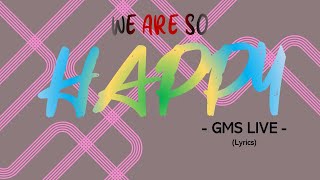 We Are So Happy - GMS LIVE (Lyrics)