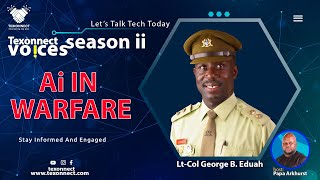 Texonnect Voices Season 2 Episode 3: Ai in Warfare with Lt-Col George Eduah Beesi