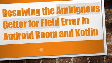 Resolving the Ambiguous Getter for Field Error in Android Room and Kotlin