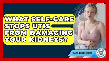 What Self-care Stops UTIs From Damaging Your Kidneys? - Bladder Health Support