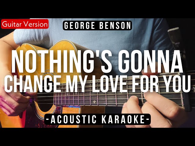 Nothing's Gonna Change My Love For You [Karaoke Acoustic] - George Benson [Slow Version] class=