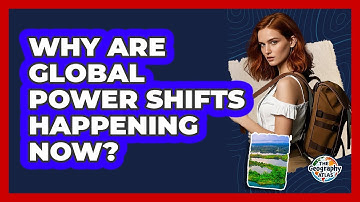Why Are Global Power Shifts Happening Now? - The Geography Atlas