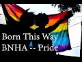 MY HERO ACADEMIA PRIDE -- Born This Way by Lady Gaga -- !!READ DESCRIPTION!!!