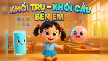 🎶 KHỐI TRỤ, KHỐI CẦU BÊN EM – Bài hát thiếu nhi 3D vui nhộn dạy Toán hình học 🎶