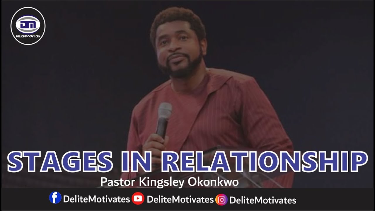 STAGES IN RELATIONSHIP Pastor Kingsley Okonkwo Delite Motivates