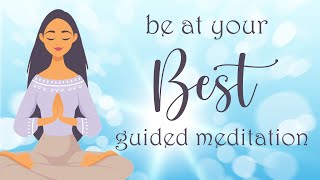 A 10 Minute Guided Meditation to Be at your Best!