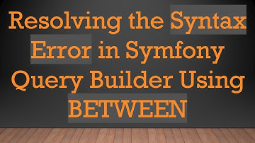 Resolving the Syntax Error in Symfony Query Builder Using BETWEEN