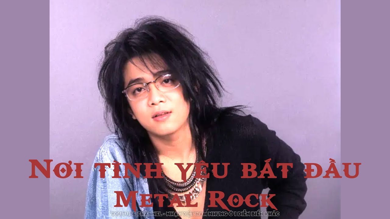 NƠI TÌNH YÊU BẮT ĐẦU ( Metal Rock )