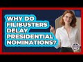Why Do Filibusters Delay Presidential Nominations? - Inside the Legislative Branch
