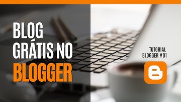 Como Criar um BLOG Grátis no Blogger - Blogspot da Google [Tutorial Blogger #01]