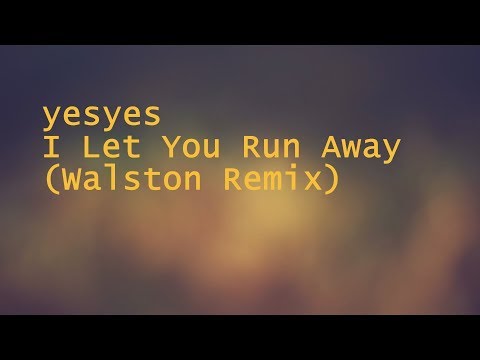 YesYes - I Let You Run Away (Walston Remix) (Lyrics)