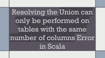 Resolving the Union can only be performed on tables with the same number of columns Error in Scala